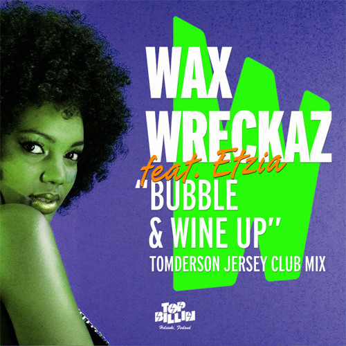 CLUB | Wax Wreckaz feat Etzia - Bubble and Wine Up (Tomderson Jersey Club Mix)