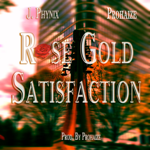 J. Phynix – Rose Gold Satisfaction (con Prohaize)