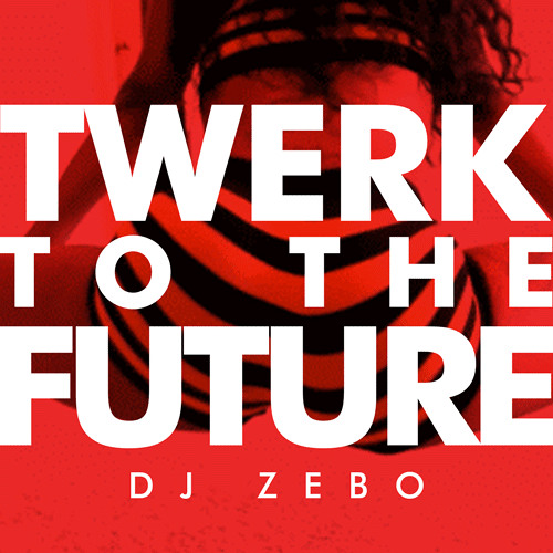 Zebo - Twerk To The Future