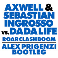 Axwell & Sebastian Ingrosso Vs. Dada Life - Roar Clash Boom (Alex Prigenzi Bootleg)