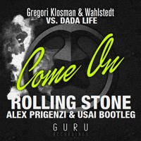 Gregori Klosman & Wahlstedt Vs. Dada Life - Come On Rolling Stone (Alex Prigenzi & USAI Bootleg)