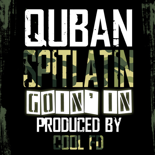 Quban Spitlatin "Goin In" (prod. by Cool FD)
