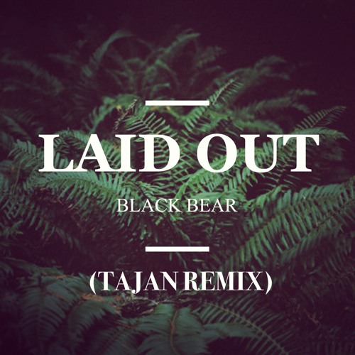 Black Bear - Laid Out (Tajan Remix)