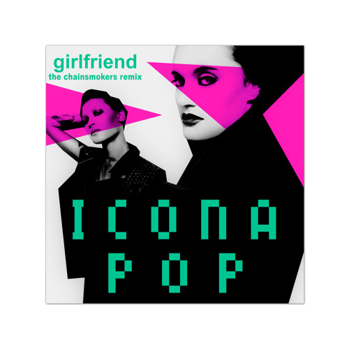 Icona Pop - Girlfriend (The Chainsmokers Remix)(Big Beat)