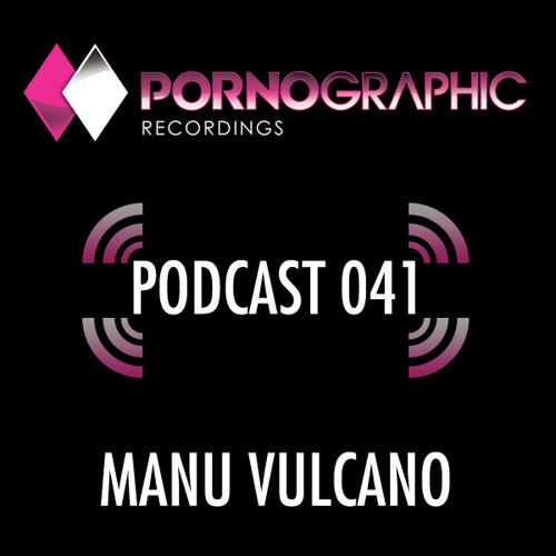 Pornographic Podcast 041 with Manu Vulcano