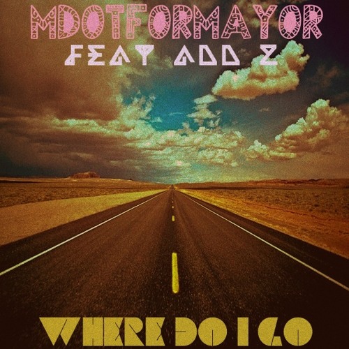 MdotforMayor - Where Do I Go Ft. Add - 2