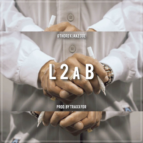 G Thoro ft. Jake Doe - L 2 a B