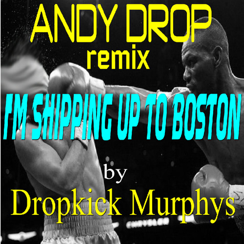 Dropkick Murphys - I'm Shipping Up To Boston ( ANDY DROP REMIX - Radio ...