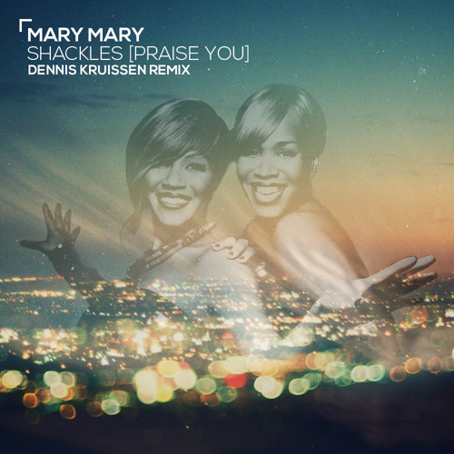 Mary Mary Shackles [Praise You] (Dennis Kruissen Remix) by Dennis