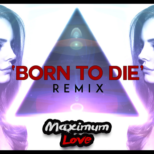 Lana Del Rey Born To Die Maximum Love Remix By Maximum Love Free Download On ToneDen