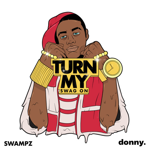 Turn My Swag On (swampz x donny. remix) by SWAMPZ Free download on